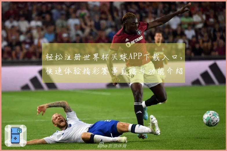 轻松注册世界杯买球APP下载入口，快速体验精彩赛事直播与功能介绍
